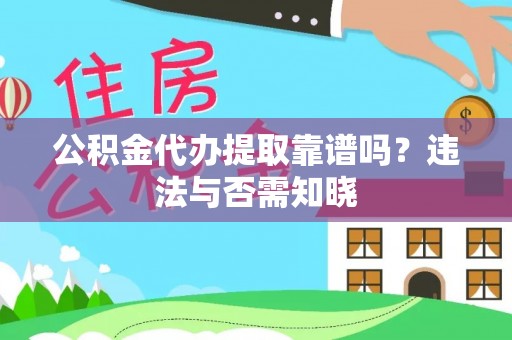 乌伊岭公积金代办提取靠谱吗？违法与否需知晓